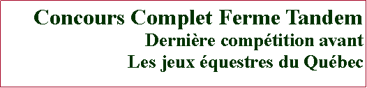 Zone de Texte: Concours Complet Ferme TandemDerni�re comp�tition avantLes jeux �questres du Qu�bec